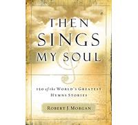 Then Sings My Soul: 150 of the World's Greatest Hymn Stories