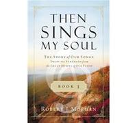 Then Sings My Soul Book 3 The Story of Our Songs Drawing Strength from the Great Hymns of Our Faith by Robert J Morgan Robert J Morgan (Auteur)
