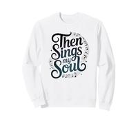 Then Sings My Soul : Christian Sweatshirt