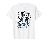 Then Sings My Soul : Christian T-Shirt