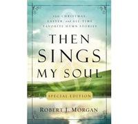 Then Sings My Soul Special Edition by Robert J Morgan Morgan, Robert J. (Auteur)