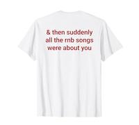 & Then Suddenly All The RNB Songs Were About You T-Shirt