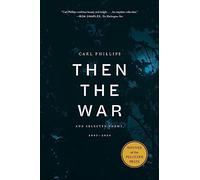 Then the War: And Selected Poems, 2007–2020 – Farrar, Straus and Giroux