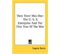 Then There Was One: The U. S. S. Enterprise and the First Year of the War Burns, Eugene (Auteur)