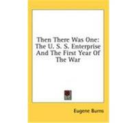 Then There Was One: The U. S. S. Enterprise and the First Year of the War Burns, Eugene (Auteur)