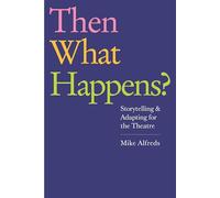 Then What Happens?: Storytelling and Adapting for the Theatre