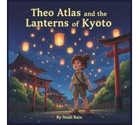 Theo Atlas and the Laterns of Kyoto: An Adventure in Japan for Kids