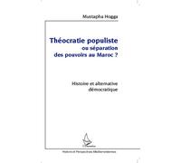 Théocratie populiste ou séparation des pouvoirs au Maroc ? Histoire et alternative démocratique - Mustapha Hogga - L'harmattan - broché - Essai