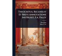 Theocritus, Recensuit Et Brevi Annotatione Instruxit, F.a. Paley