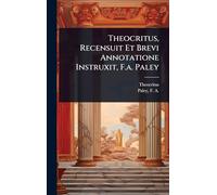 Theocritus, Recensuit Et Brevi Annotatione Instruxit, F.a. Paley