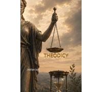 Theodicy: The Problem of Evil and the Justice of God