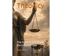 Theodicy: The Problem of Evil and the Justice of God