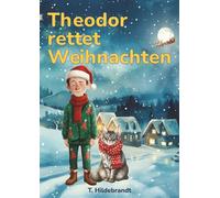 Theodor rettet Weihnachten: Eine magische Weihnachtsgeschichte über Mut, Freundschaft und die Kraft, an sich selbst zu glauben.