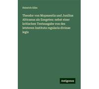Theodor von Mopsuestia und Junilius Africanus als Exegeten: nebst einer kritischen Textausgabe von des letzteren Instituta regularia divinae legis