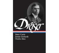 Theodore Dreiser: Sister Carrie, Jennie Gerhardt, Twelve Men (LOA #36)