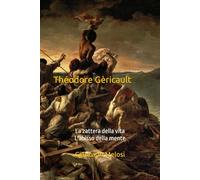 Théodore Gèricault: La zattera della vita. L’abisso della mente