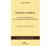 Théodore Jouffroy Vie et oeuvre du fondateur de la psychologie spiritualiste française - Joseph Tissot - L'harmattan - broché - Biographie