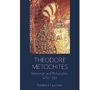 Theodore Metochites: Statesman and Philosopher, 1270-1332