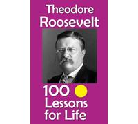 Theodore Roosevelt: 100 Lessons for Life