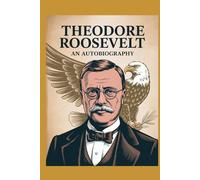 Theodore Roosevelt: An Autobiography