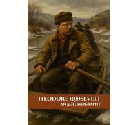 Theodore Roosevelt: An Autobiography