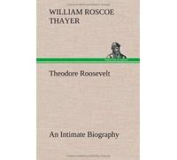 Theodore Roosevelt; An Intimate Biography