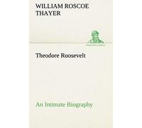 Theodore Roosevelt; An Intimate Biography