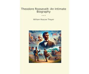 Theodore Roosevelt: An Intimate Biography