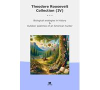 Theodore Roosevelt Collection (IV): Biological Analogies History Outdoor Pastimes American Hunter