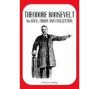 Theodore Roosevelt on Race, Order and Civilization