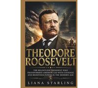 Theodore Roosevelt: The Relentless President Who Transformed America, Led with Courage, and Redefined Power in the Modern Age