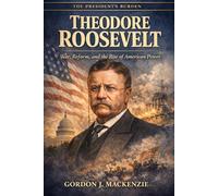 Theodore Roosevelt: War, Reform, and the Rise of American Power
