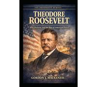 Theodore Roosevelt: War, Reform, and the Rise of American Power