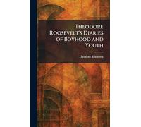 Theodore Roosevelt's Diaries of Boyhood and Youth
