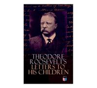 Theodore Roosevelt's Letters To His Children