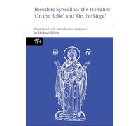 Theodore Syncellus:: The Homilies 'On the Robe’ and 'On the Siege’