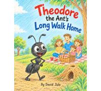 Theodore the Ant's Long Walk Home: Theodore the Ant's Long Walk Home