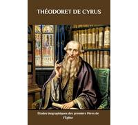 THÉODORET DE CYRUS: Études biographiques des premiers Pères de l'Église