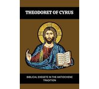 THEODORET OF CYRUS: BIBLICAL EXEGETE IN THE ANTIOCHENE TRADITION
