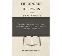 Theodoret of Cyrus for Beginners: Understanding His Life, Commentaries, and Role in Church History