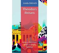 Theodors Reisen: Learn German with 8 Short Stories, Kurzgeschichten, B1, DaF, DaZ, Deutsch lernen