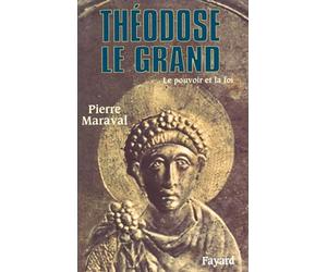 Théodose le Grand: Le pouvoir et la foi