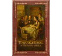 Theodosia Ernest: Or, The Heroine of Faith.