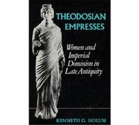 Theodosian Empresses, TRANSFORMATION OF THE CLASSICAL HERITAGE Kenneth G. Holum (Auteur)