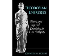 Theodosian Empresses: Women and Imperial Dominion in Late Antiquity