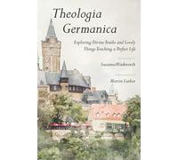 Theologia Germanica: Exploring Divine Truths and Lovely Things Touching a Perfect Life