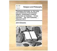 Theologia Reformata: Or, The Body And Substance Of The Christian Religion, Comprised In Distinct Discourses Or Treatises ... In Two Volumes