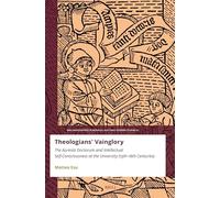 Theologians’ Vainglory: The Aureola Doctorum and Intellectual Self-consciousness at the University, Thirteenth-sixteenth Centuries