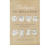 Theologians You Should Know: An Introduction: From the Apostolic Fathers to the 21st Century
