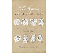Theologians You Should Know: An Introduction: From the Apostolic Fathers to the 21st Century